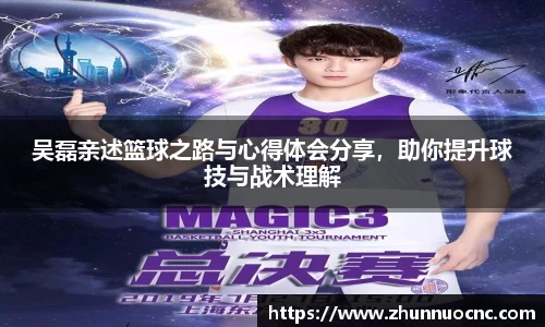 吴磊亲述篮球之路与心得体会分享，助你提升球技与战术理解